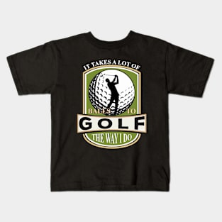 It Takes a Lot Of Balls to Golf the way I do Kids T-Shirt